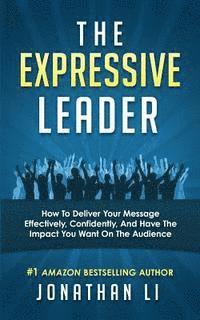 bokomslag The Expressive Leader: How To Deliver Your Message Effectively, Confidently, And Have The Impact You Want On The Audience