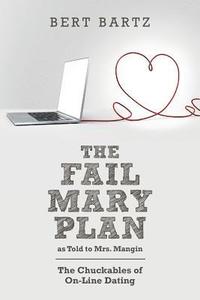 bokomslag THE FAIL MARY PLAN as Told to Mrs. Mangin: The Chuckables of On-Line Dating