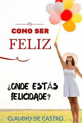 bokomslag COMO ser FELIZ: Você quer ser feliz à primeira tentativa?