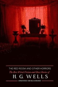 bokomslag The Red Room & Other Horrors: H. G. Wells' Best Weird Science Fiction and Ghost Stories, Annotated and Illustrated