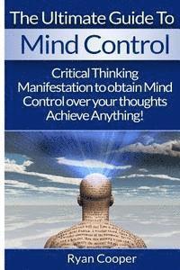 bokomslag Mind Control: Critical Thinking And Manifestation To Obtain Mind Control Over Your Thoughts And Achieve Anything!