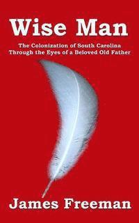 bokomslag Wise Man: The Colonization of South Carolina Through the Eyes of a Beloved Old Father
