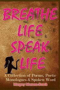 bokomslag Breathe Life Speak Life: A Collection of Inspirational Poetry, Poetic Monologues & Spoken Word