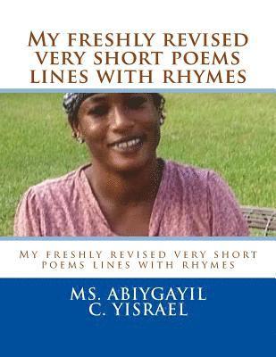 My freshly revised very short poems lines with rhymes: My freshly revised very short poems lines with rhymes 1