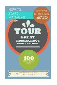 bokomslag How To Start Manage and Grow Your GREAT Homeschool Group or Co-op: Step by Step Quick and Easy Success