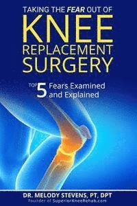 Melody Stevens Pt Dpt - Taking the FEAR Out of Knee Replacement Surgery: Top 5 Fears Examined and Explained, Häftad