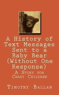 bokomslag A History of Text Messages Sent to a Baby Bear (Without One Response)