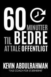 bokomslag 60 Minutter Til Bedre At Tale Offentligt: Bliv bedre. Levér bedre. Føl dig bedre