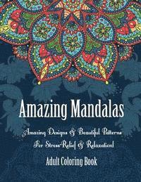 Adult Coloring Book- Amazing Mandalas: Amazing Designs & Beautiful Patterns For Stress-Relief & Relaxation! 1