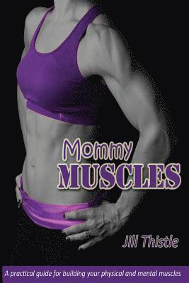 bokomslag Mommy Muscles: A practical guide for building your physical and mental muscles