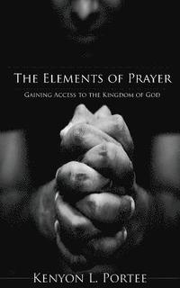bokomslag The Elements of Prayer: Gaining Access to the Kingdom of God
