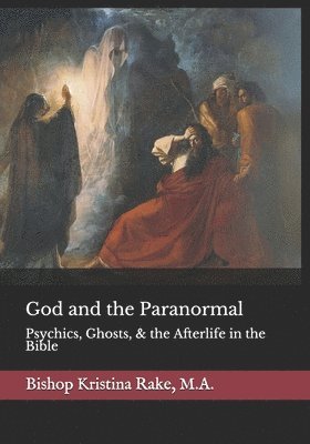 God and the Paranormal: Mediums, Ghosts, and the Afterlife in the Bible 1