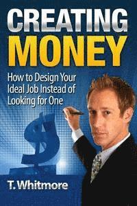 bokomslag Creating Money: How to Design Your Ideal Job Instead of Looking for One