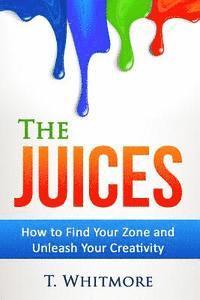 bokomslag The Juices: How to Find Your Zone and Unleash Your Creativity