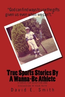 David E. Smith - True Sports Stories For A Wanna-Be Athlete: Stories For Devotion and Discussion in Your Faith, Häftad