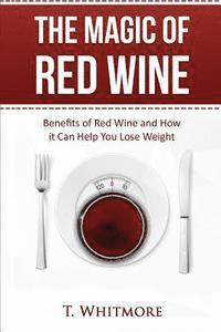 bokomslag The Magic of Red Wine: Benefits of Red Wine and How it Can Help You Lose Weight
