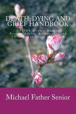 Michael Father Senior - Death, Dying and Grief Handbook: Upside Down - How to Prepare Adults, Adolescents and Children for Dying and Death, Häftad