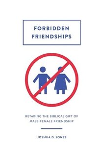 bokomslag Forbidden Friendships: Retaking the Biblical Gift of Male-Female Friendship