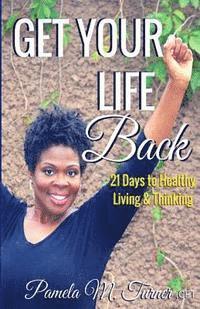 Pamela Turner - Get Your Life Back: 21 Days to Healthy Thinking & Living, Häftad