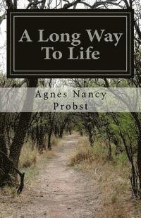 A Long Way To Life: The True Story of a Woman Who Survived an Unspeakable Childhood 1