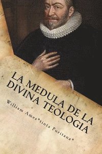 bokomslag La Medula De La Sagrada Teologia: La mente y el Corazón de un Puritano