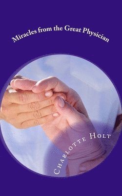 Charlotte Holt - Miracles from the Great Physician, Häftad