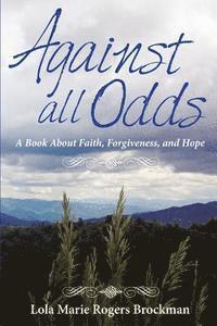 bokomslag Against All Odds: A Book About Faith, Forgiveness, and Hope