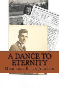 Margaret Ellen Bowker Johnson - A Dance to Eternity: Story of Love and Honor 1st Lieutenant Dexter Bowker World War II Letters and Memoir Excerpts 29th Infantry Division Combat Offic, Häftad