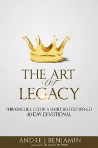 bokomslag The Art of Legacy: Thinking Like God in a Short Sighted World 40 Day Devotional