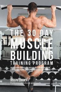 Correa (Professional Athlete and Coach) - The 30 Day Muscle Building Training Program: The Solution to Increasing Muscle Mass for Bodybuilders, Athletes, and People Who Just Want To Have a Bet, Häftad