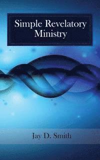 bokomslag Simple Revelatory Ministry: A Step-by-Step Guide to Receiving and Releasing Revelation from the Holy Spirit