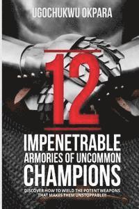 bokomslag 12 Impenetrable armories of uncommon champions: Discover how to wield the weapons that makes them unstoppable!