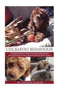 bokomslag Cockapoo Behaviour: Understanding your Cockapoo's Behaviour and Learning to Deal with Problems Effectively