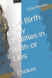 bokomslag I Give Birth to my Realities in Truth or Lies