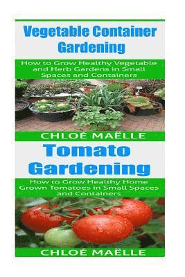 Vegetable Container Gardening: Tomato Gardening: A Beginner's Guide to Tomato Planting, Urban Gardening, Vegetable Gardening & Herb Gardening In Smal 1