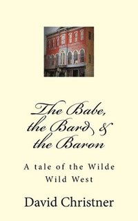 bokomslag The Babe, the Bard & the Baron: A tale of the Wilde Wild West