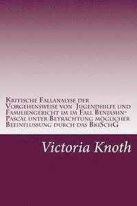 bokomslag Kritische Fallanalyse der Vorgehensweise von Jugendhilfe und Familiengericht im Fall Benjamin-Pascal unter Betrachtnahme mögicher Beeinflussung durch