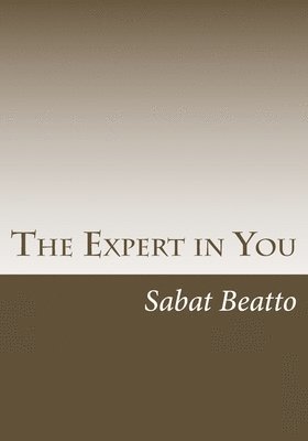 Sabat Beatto - The Expert in You: How to find monetize on you expertise and strenghts, Häftad