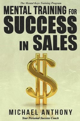 Michael Anthony - Mental Training For Success In Sales: The Mental Keys Training Program, Häftad