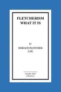 Fletcherism What It Is: How I Became Young At Sixty 1