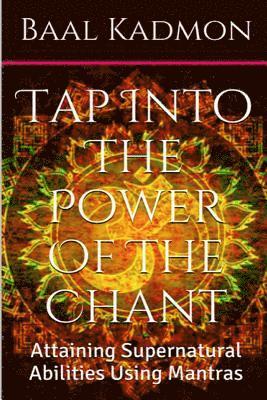Tap Into The Power Of The Chant: Attaining Supernatural Abilities Using Mantras 1