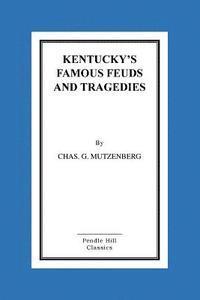 bokomslag Kentucky's Famous Feuds and Tragedies: Authentic History of the World Renowned Vendettas of the Dark and Bloody Ground