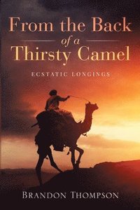 bokomslag From the Back of a Thirsty Camel: Ecstatic Longings