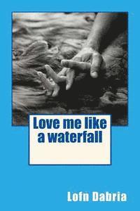 bokomslag Love me like a waterfall