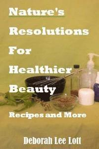 bokomslag Nature's Resolutions For Healthier Beauty: Recipes and More
