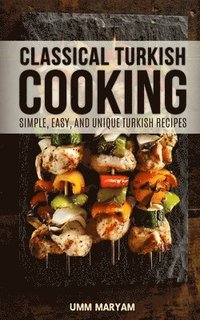 bokomslag Classical Turkish Cooking: Simple, Easy, and Unique Turkish Recipes