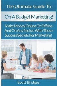 bokomslag On A Budget Marketing: Make Money Online Or Offline And On Any Niches With These Success Secrets For Marketing!