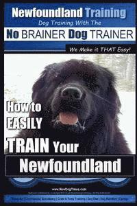 bokomslag Newfoundland Training Dog Training with the No BRAINER DogTRAINER We Make it THAT Easy!: How to EASILY TRAIN Your Newfoundland