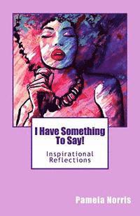 I Have Something To Say!: Inspirational Reflections 1
