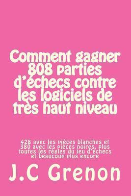 Comment gagner 808 parties d'echecs contre les logiciels de tres haut niveau: 428 avec les pièces blanches et 380 avec les pièces noires 1